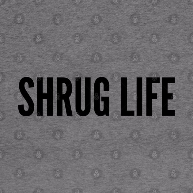 Cute - Shrug Life - Sarcastic Statement Humor Slogan by sillyslogans